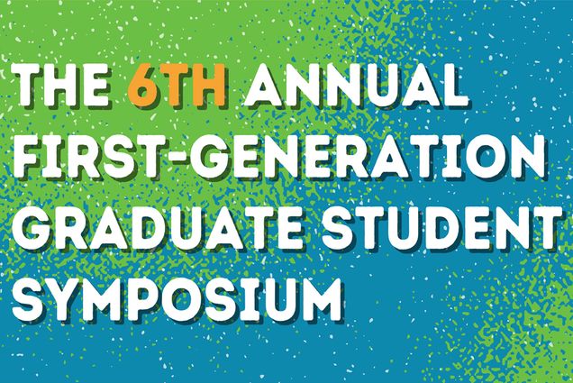 A graphic with a blue and green background and text that reads "The 6th annual first generation graduate student symposium"