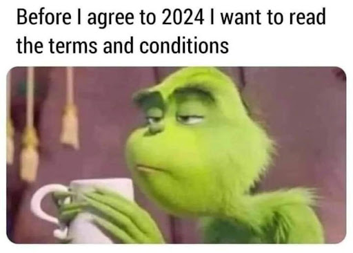 Meme that is captioned "Before I agree to 2024 I want to read the terms and conditions" with a picture from an animated movie of a grinch looking character with a long face and a coffee mug in their hands.