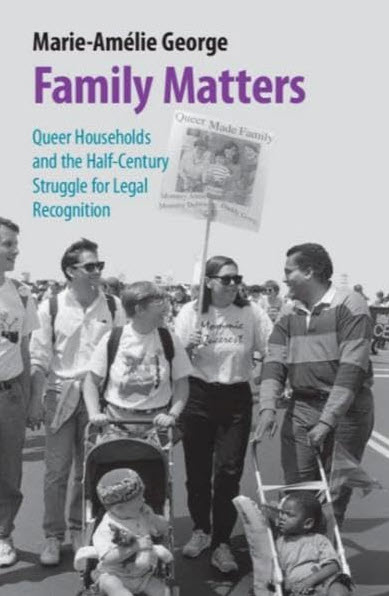 Cover of "Family Matters: Queer Households and the Half-Century Struggle for Legal Recognition"