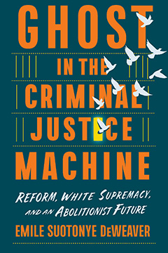 Cover of "Ghost in the Criminal Justice Machine: Reform, White Supremacy, and an Abolitionist Future"