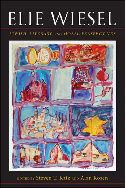Book cover image for Elie Wiesel: Jewish, Literary, and Moral Perspectives. Edited by Steven T. Katz and Alan Rosen. 