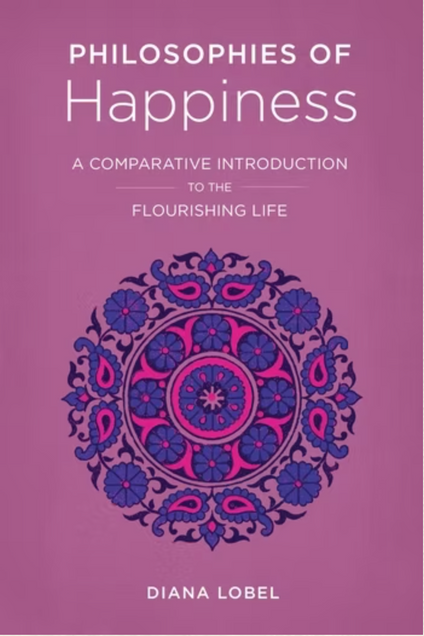 Book cover image for Philosophies of Happiness: A Comparative Introduction to the Flourishing Life. Authored by Diana Lobel