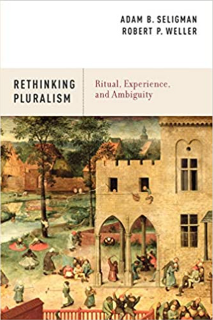 Book cover image for Rethinking Pluralism: Ritual, Experience, and Ambiguity. Authored by Adam B. Seligman and Robert P. Weller. 