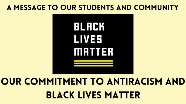 A Message to Our Students and Community (sign in between says Black Lives Matter) Our Commitment to Antiracism and Black Lives Matter