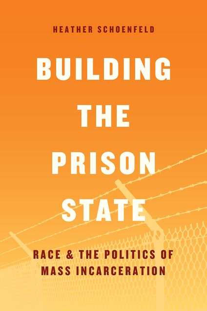Book cover of Building the Prison State: Race & the Politics of Mass Incarceration by Heather Schoenfeld