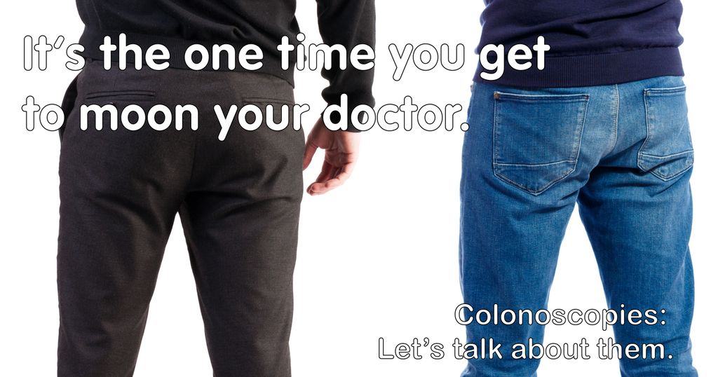 An infographic depicting the clothed buttocks of two people with overlying text that reads, "It's the one time you get to moon your doctor. Colonoscopies: Let's talk about them."