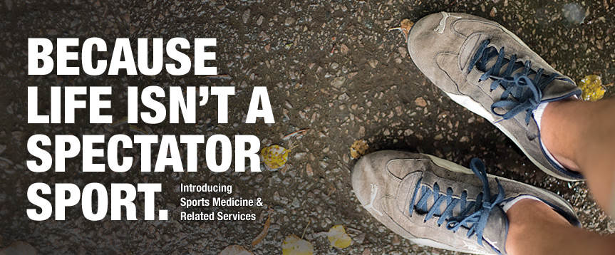 Because life isn't a spectator sport. Introducing Sports Medicine Services at the Ryan Center.