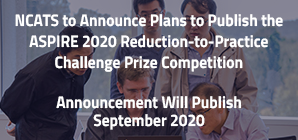 NCATS to Announce Plans to Publish the ASPIRE 2020 Reduction-to-Practice Challenge Prize Announcement Will Publish September 2020