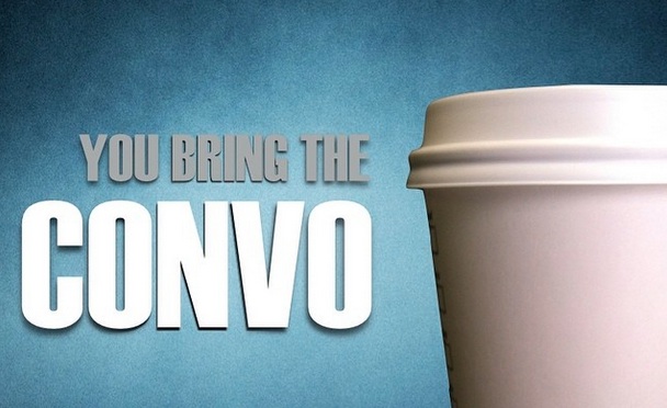 A coffee cup and the motto, "You Bring The Convo."