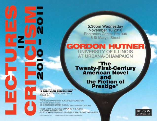 Promotional poster for a past Lectures in Criticism event. The speaker is Gordon Hutner from University of Illinois at Urbana-Champaign giving a talk titled “The Twenty-First-Century American Novel and the Fiction of Prestige” on Wednesday, November 10, 2010 at 5:30pm in PHO 906, 8 St. Mary’s Street The event is sponsored by the BU Humanities Foundation and the Departments of English, Romance Studies, and Modern Languages and Comparative Literature. The event is free and open to the public.