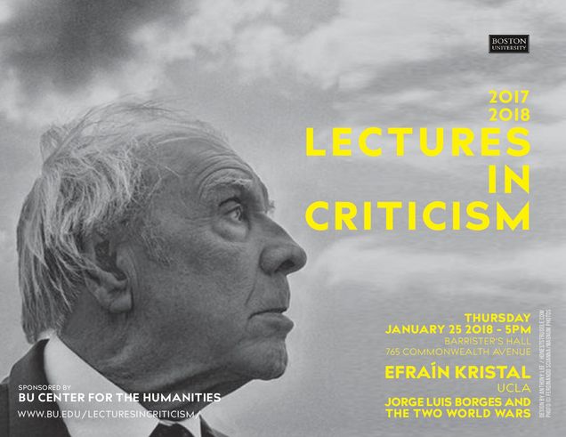 Promotional poster for a past Lectures in Criticism event. The speaker is Efrain Kristal from UCLA giving a talk titled “Jorge Luis Borges and the Two World Wars” on Thursday January 25, 2018, at 5pm in Barrister’s Hall, 765 Commonwealth Avenue. The event is sponsored by the BU Center for the Humanities.