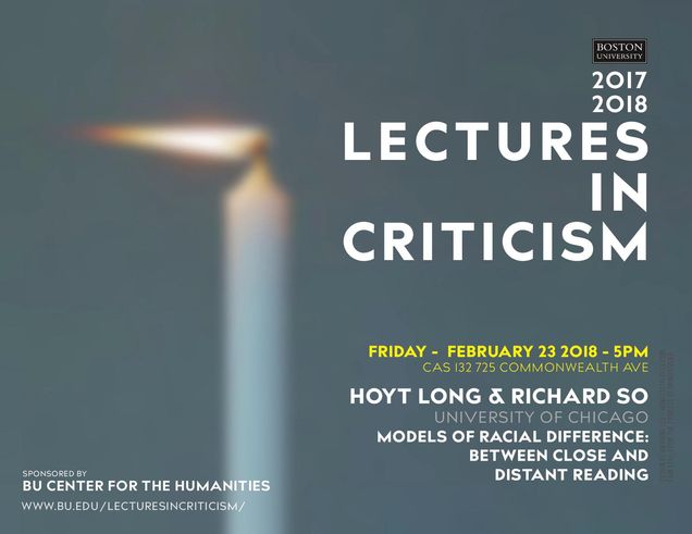 Promotional poster for a past Lectures in Criticism event. The speakers are Hoyt Long and Richard So from the University of Chicago giving a talk titled “Models of Racial Difference: Between Close and Distant Reading,” on Friday February 23, 2018, at 5pm in CAS 132, 725 Commonwealth Avenue. The event is sponsored by the BU Center for the Humanities.