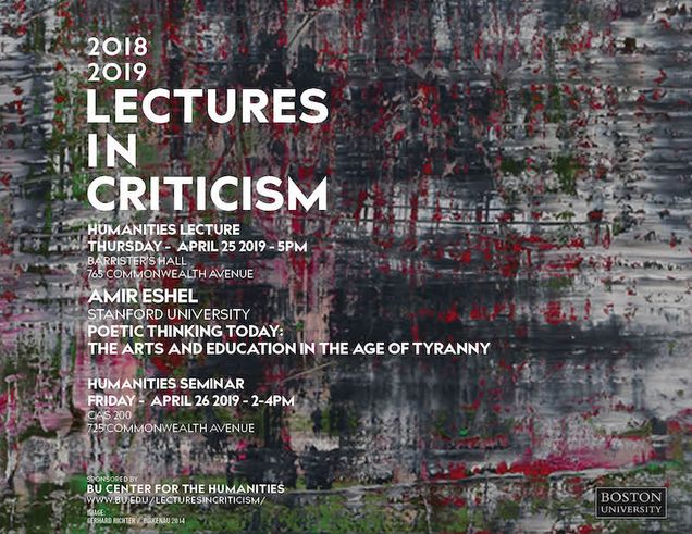 Promotional poster for past Lectures in Criticism events. The speaker is Amir Eshel from Stanford University giving a talk titled "Poetic Thinking Today: The Arts and Education in the Age of Tyranny" on Thursday April 25, 2019, at 5pm in Barrister’s Hall, 765 Commonwealth Avenue. There is also a related humanities seminar on Friday April 26, 2019, from 2pm to 4 pm in CAS 200, 725 Commonwealth Avenue. The events are sponsored by the BU Center for the Humanities.